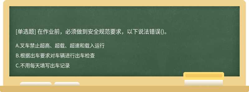 在作业前，必须做到安全规范要求，以下说法错误()。