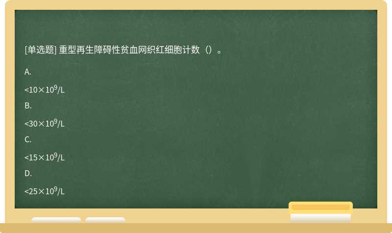 重型再生障碍性贫血网织红细胞计数（）。