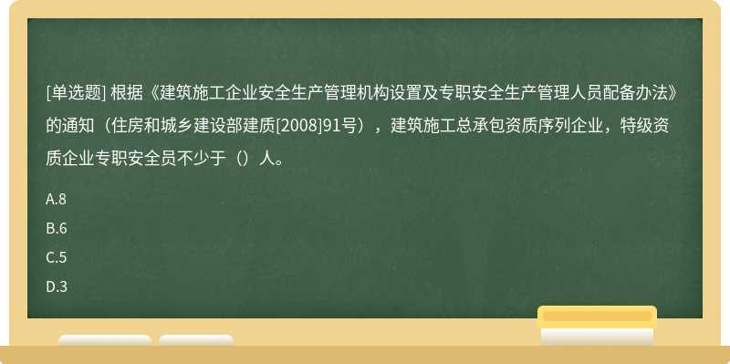 根据《建筑施工企业安全生产管理机构设置及专职安全生产管理人员配备办法》的通知（住房和城乡建设部建质[2008]91号），建筑施工总承包资质序列企业，特级资质企业专职安全员不少于（）人。