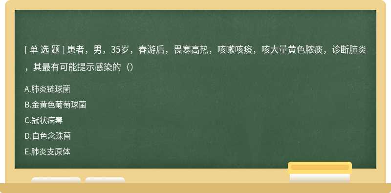 患者，男，35岁，春游后，畏寒高热，咳嗽咳痰，咳大量黄色脓痰，诊断肺炎，其最有可能提示感染的（）