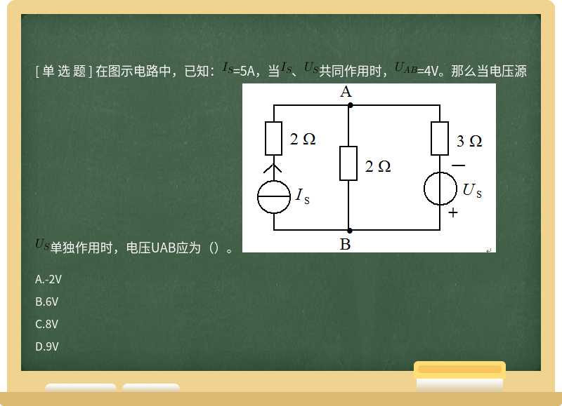 在图示电路中，已知：=5A，当、共同作用时，=4V。那么当电压源单独作用时，电压UAB应为（）。 
