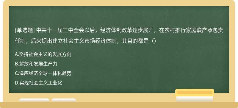 中共十一届三中全会以后，经济体制改革逐步展开，在农村推行家庭联产承包责任制，后来提出建立社会主义市场经济体制，其目的都是（）