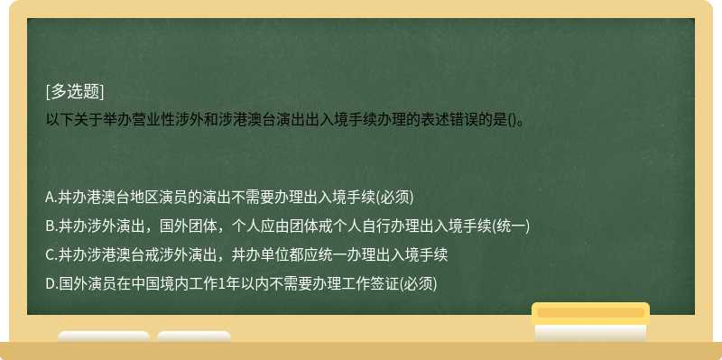 以下关于举办营业性涉外和涉港澳台演出出入境手续办理的表述错误的是()。　　