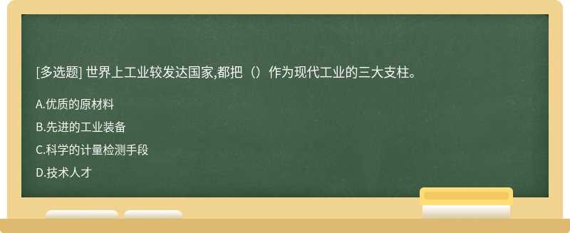 世界上工业较发达国家,都把（）作为现代工业的三大支柱。