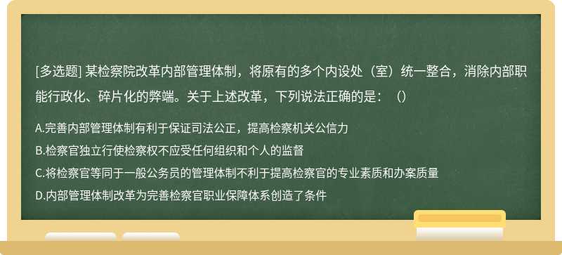 某检察院改革内部管理体制，将原有的多个内设处（室）统一整合，消除内部职能行政化、碎片化的弊端。关于上述改革，下列说法正确的是：（）