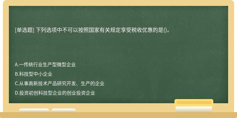 下列选项中不可以按照国家有关规定享受税收优惠的是()。　　