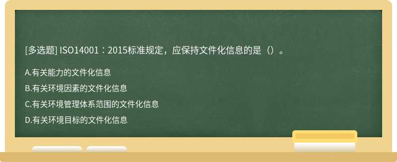 ISO14001∶2015标准规定，应保持文件化信息的是（）。