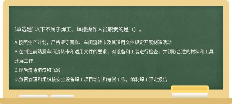 以下不屬于焊工、焊接操作人員職責的是（）。