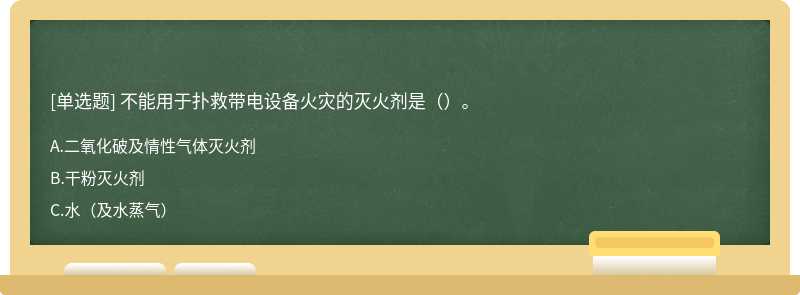 不能用于扑救带电设备火灾的灭火剂是（）。