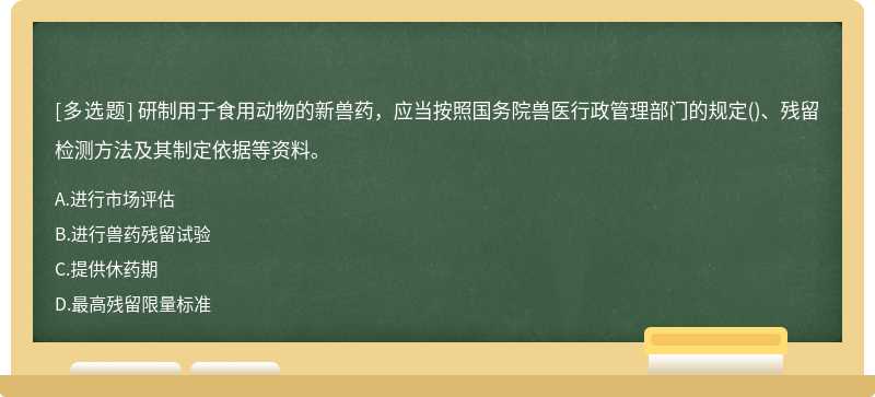 研制用于食用动物的新兽药，应当按照国务院兽医行政管理部门的规定()、残留检测方法及其制定依据等资料。