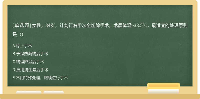 女性，34岁，计划行右甲次全切除手术，术晨体温>38.5℃，最适宜的处理原则是（）