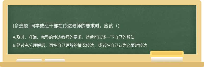 同学或班干部在传达教师的要求时，应该（）