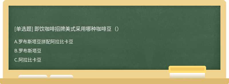 即饮咖啡招牌美式采用哪种咖啡豆（）