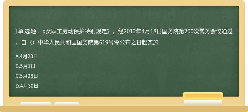 《女职工劳动保护特别规定》，经2012年4月18日国务院第200次常务会议通过，自（）中华人民共和国国务院第619号令公布之日起实施