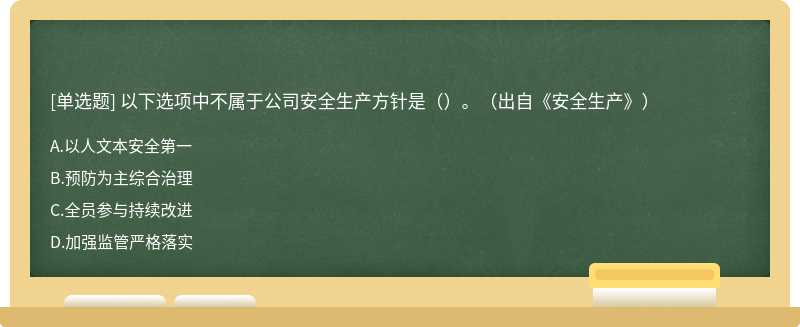 以下选项中不属于公司安全生产方针是（）。（出自《安全生产》）