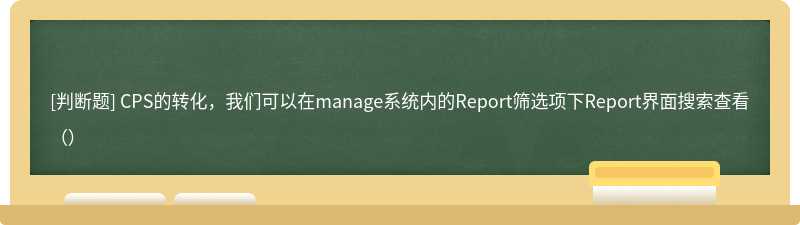 CPS的转化，我们可以在manage系统内的Report筛选项下Report界面搜索查看（）