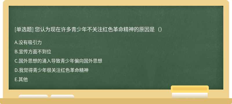 您认为现在许多青少年不关注红色革命精神的原因是（）