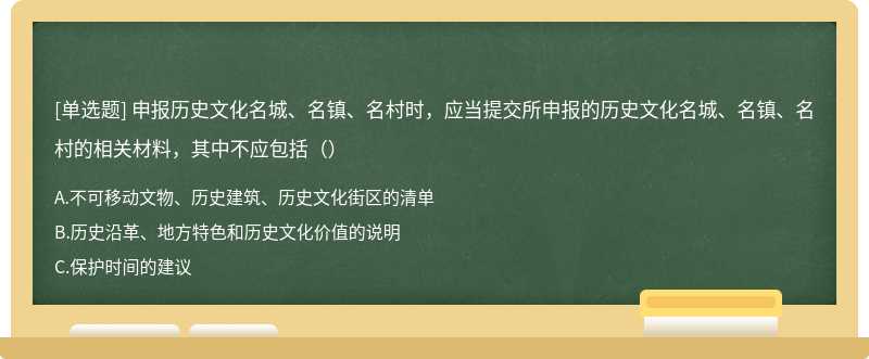 申报历史文化名城、名镇、名村时，应当提交所申报的历史文化名城、名镇、名村的相关材料，其中不应包括（）