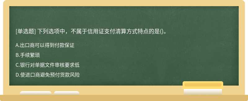 下列选项中，不属于信用证支付清算方式特点的是()。