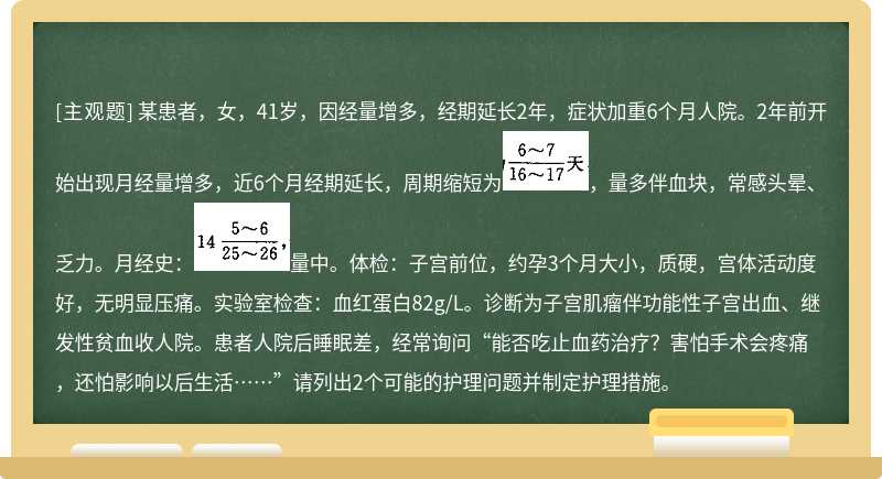 某患者，女，41岁，因经量增多，经期延长2年，症状加重6个月人院。2年前开始出现月经量增多，近6个月