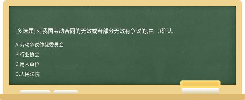 对我国劳动合同的无效或者部分无效有争议的,由（)确认。