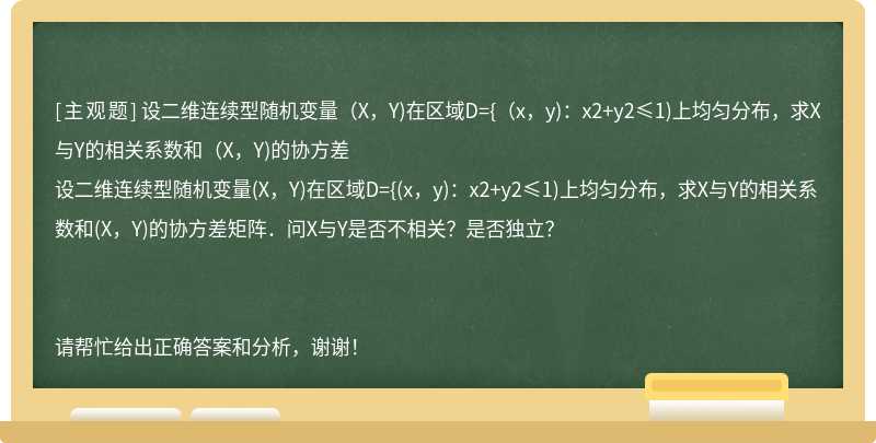 设二维连续型随机变量（X，Y)在区域D={（x，y)：x2+y2≤1)上均匀分布，求X与Y的相关系数和（X，Y)的协方差