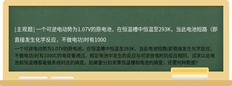 一个可逆电动势为1.07V的原电池，在恒温槽中恒温至293K，当此电池短路（即直接发生化学反应，不做电功)时有1000