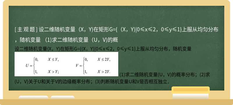 设二维随机变量（X，Y)在矩形G={（X，Y)|0≤x≤2，0≤y≤1}上服从均匀分布，随机变量    （1)求二维随机变量（U，V)的概