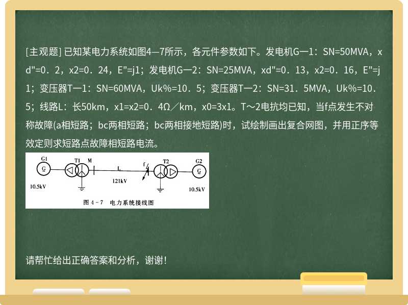 已知某电力系统如图4—7所示，各元件参数如下。发电机G一1：SN=50MVA，xd"=0．2，x2=0．24，E"=j1；发电机G