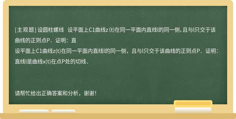 设圆柱螺线 设平面上C1曲线z（t)在同一平面内直线l的同一侧，且与l只交于该曲线的正则点P．证明：直