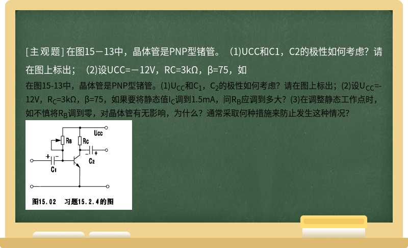 在图15－13中，晶体管是PNP型锗管。（1)UCC和C1，C2的极性如何考虑？请在图上标出；（2)设UCC=－12V，RC=3kΩ，β=75，如