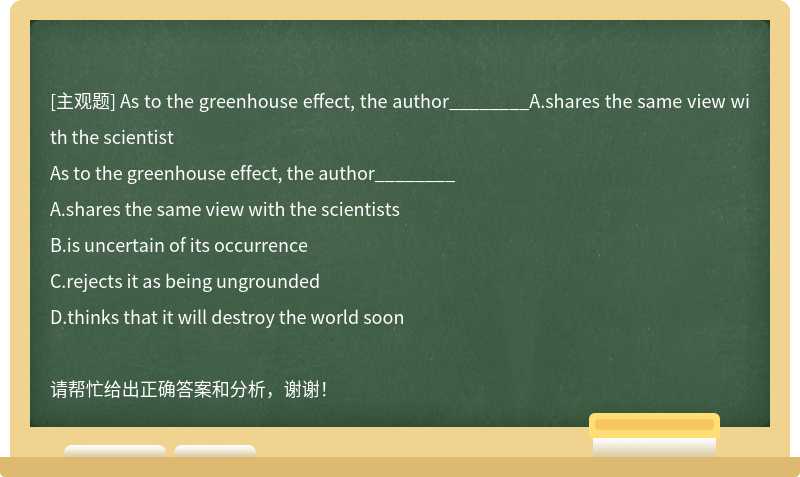 As to the greenhouse effect, the author________A.shares the same view with the scientist