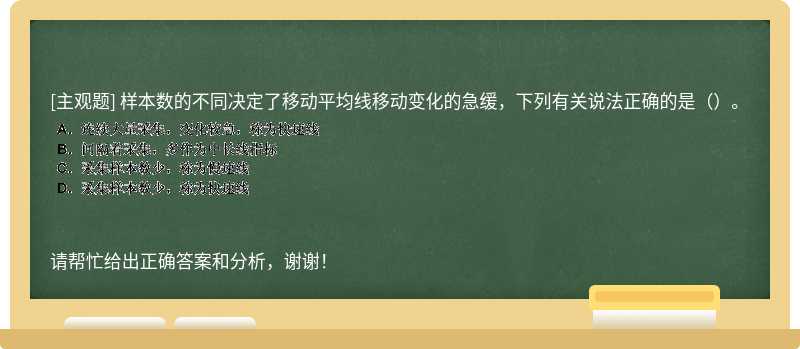 样本数的不同决定了移动平均线移动变化的急缓，下列有关说法正确的是（）。