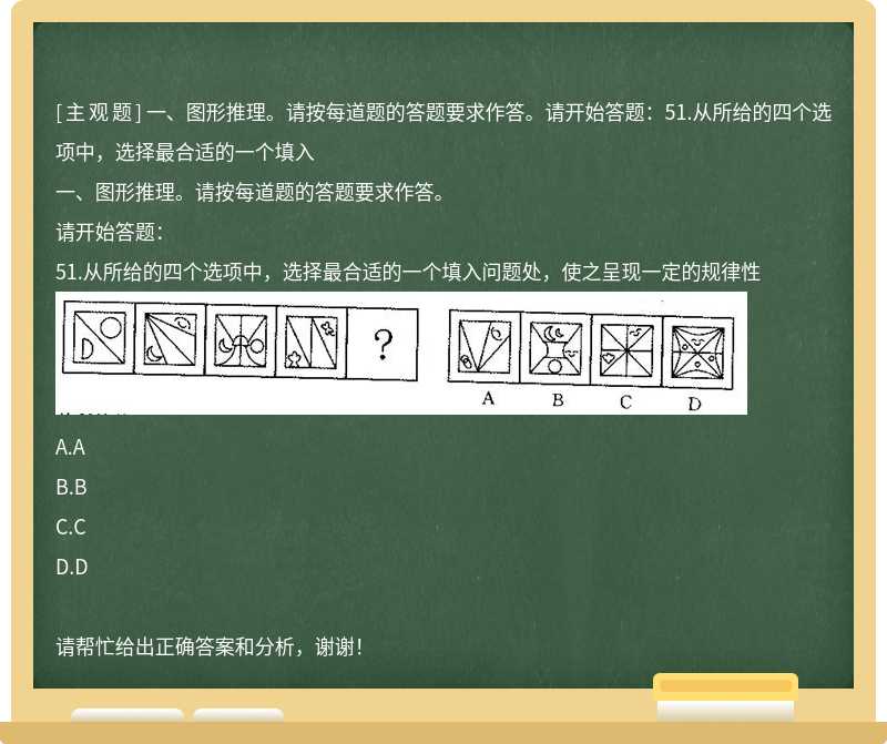 一、图形推理。请按每道题的答题要求作答。请开始答题：51.从所给的四个选项中，选择最合适的一个填入