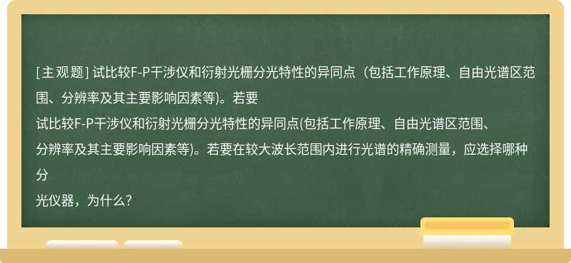 试比较F-P干涉仪和衍射光栅分光特性的异同点（包括工作原理、自由光谱区范围、分辨率及其主要影响因素等)。若要