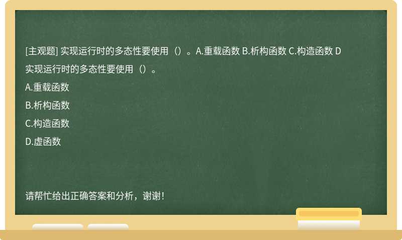 实现运行时的多态性要使用（）。A.重载函数 B.析构函数 C.构造函数 D