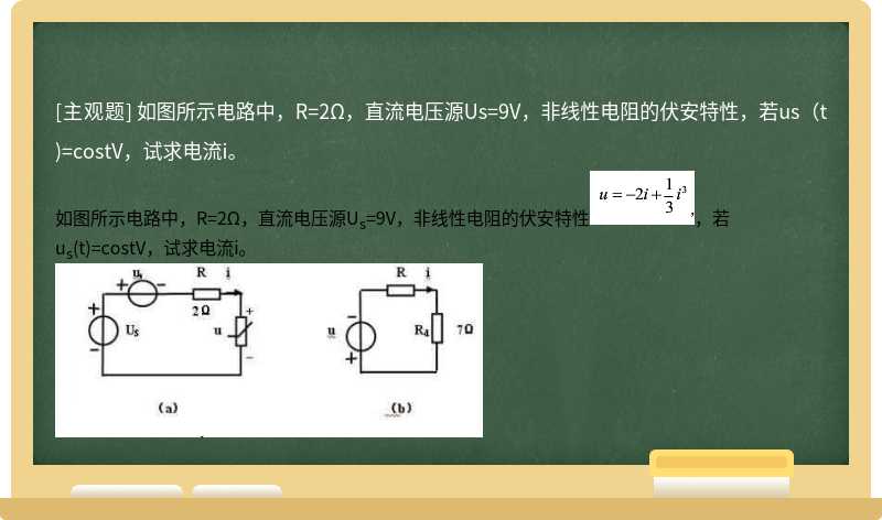 如图所示电路中，R=2Ω，直流电压源Us=9V，非线性电阻的伏安特性，若us（t)=costV，试求电流i。