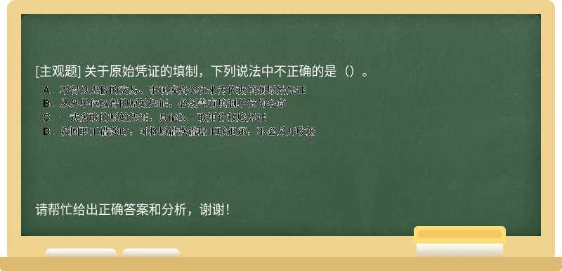 关于原始凭证的填制，下列说法中不正确的是（）。