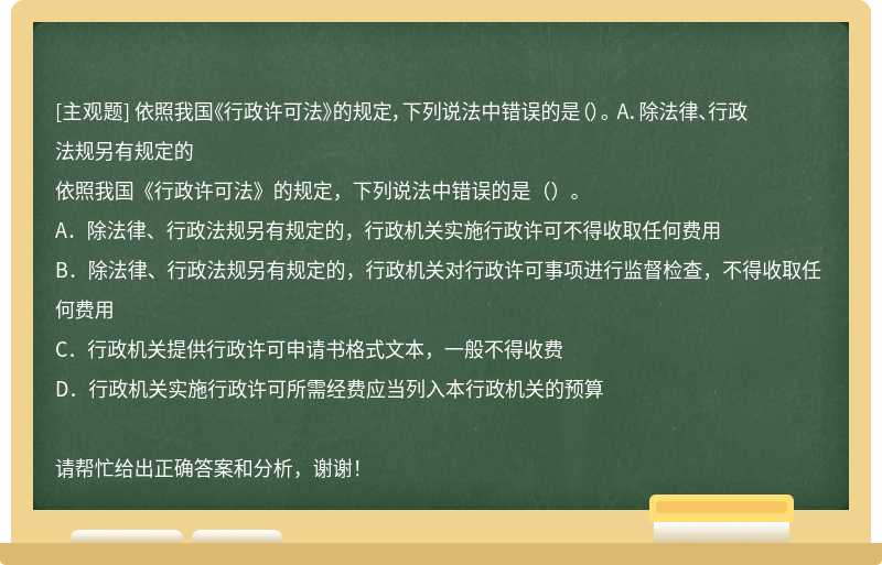 依照我國《行政許可法》的規定，下列說法中錯誤的是（）。 A．除法律、行政法規另有規定的
