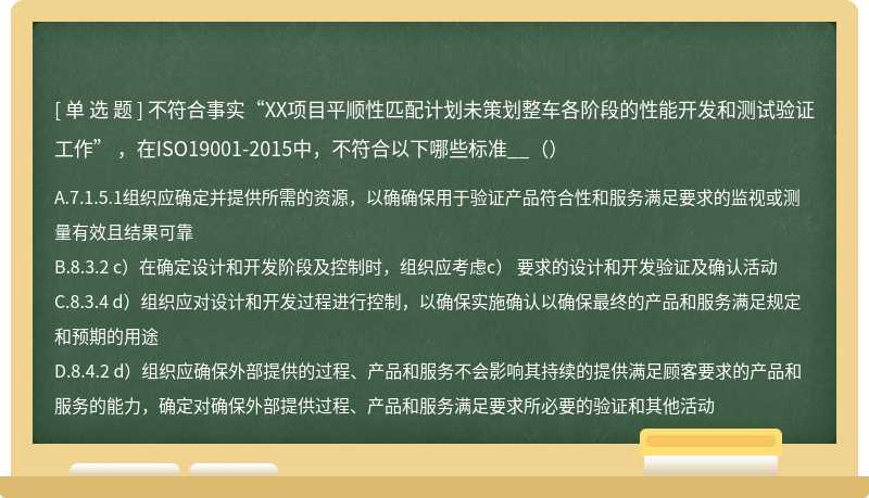 不符合事实“XX项目平顺性匹配计划未策划整车各阶段的性能开发和测试验证工作” ，在ISO19001-2015中，不符合以下哪些标准__（）