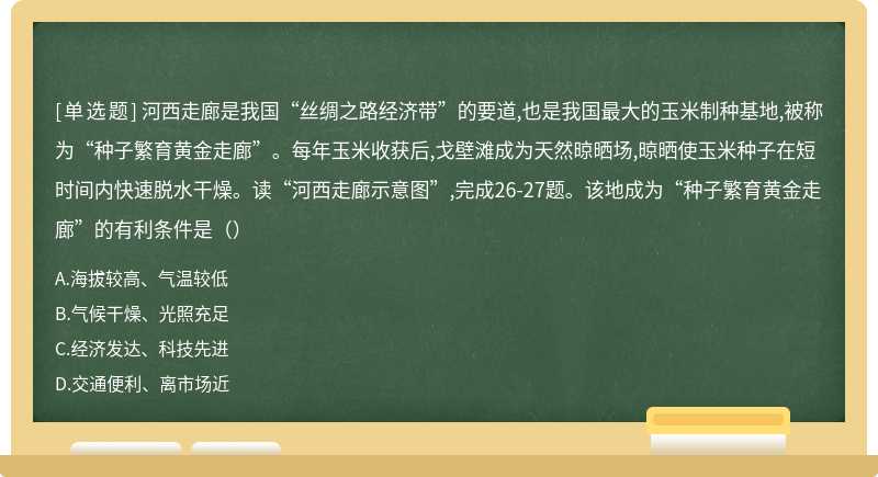 河西走廊是我国“丝绸之路经济带”的要道,也是我国最大的玉米制种基地,被称为“种子繁育黄金走廊”。每年玉米收获后,戈壁滩成为天然晾晒场,晾晒使玉米种子在短时间内快速脱水干燥。读“河西走廊示意图”,完成26-27题。该地成为“种子繁育黄金走廊”的有利条件是（）