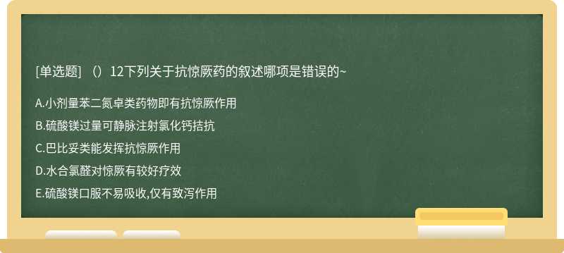 （）12下列关于抗惊厥药的叙述哪项是错误的~