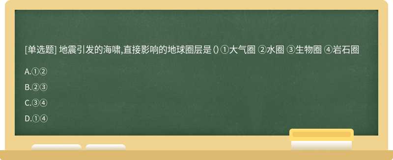 地震引发的海啸,直接影响的地球圈层是（）①大气圈 ②水圈 ③生物圈 ④岩石圈