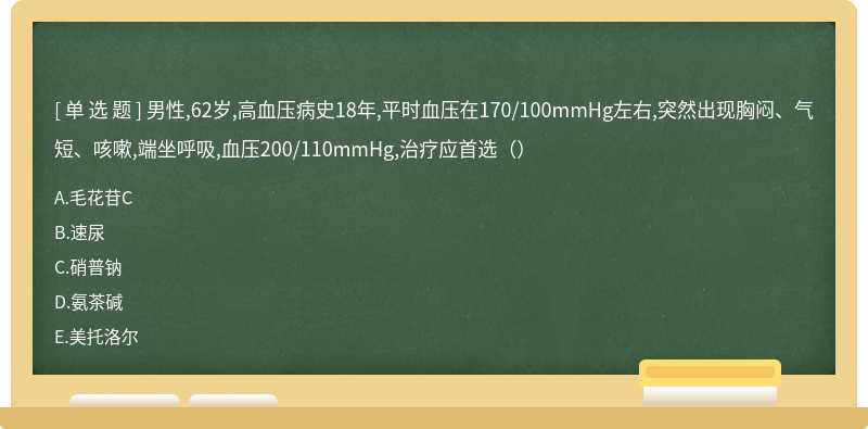 男性,62岁,高血压病史18年,平时血压在170/100mmHg左右,突然出现胸闷、气短、咳嗽,端坐呼吸,血压200/110mmHg,治疗应首选（）