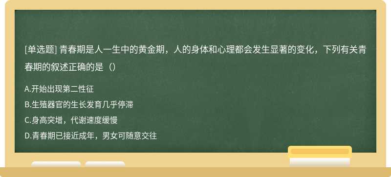 青春期是人一生中的黄金期，人的身体和心理都会发生显著的变化，下列有关青春期的叙述正确的是（）