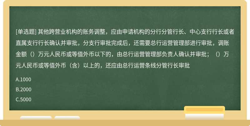 其他跨营业机构的账务调整，应由申请机构的分行分管行长、中心支行行长或者直属支行行长确认并审批，分支行审批完成后，还需要总行运营管理部进行审批，调账金额（）万元人民币或等值外币以下的，由总行运营管理部负责人确认并审批；（）万元人民币或等值外币（含）以上的，还应由总行运营条线分管行长审批