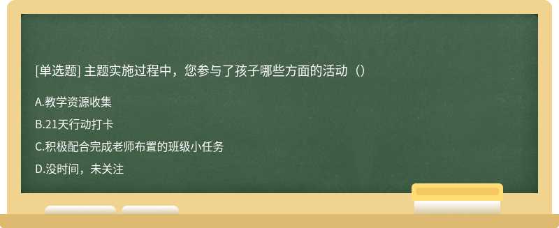 主题实施过程中，您参与了孩子哪些方面的活动（）