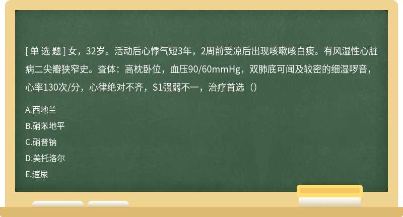 女，32岁。活动后心悸气短3年，2周前受凉后出现咳嗽咳白痰。有风湿性心脏病二尖瓣狭窄史。査体：高枕卧位，血压90/60mmHg，双肺底可闻及较密的细湿啰音，心率130次/分，心律绝对不齐，S1强弱不一，治疗首选（）