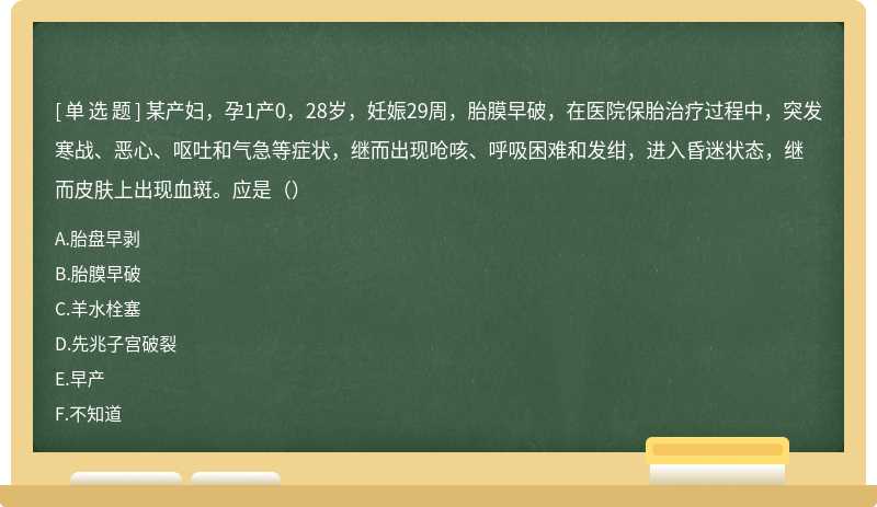 某产妇，孕1产0，28岁，妊娠29周，胎膜早破，在医院保胎治疗过程中，突发寒战、恶心、呕吐和气急等症状，继而出现呛咳、呼吸困难和发绀，进入昏迷状态，继而皮肤上出现血斑。应是（）