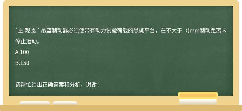 吊篮制动器必须使带有动力试验荷载的悬挑平台，在不大于（)mm制动距离内停止运动。